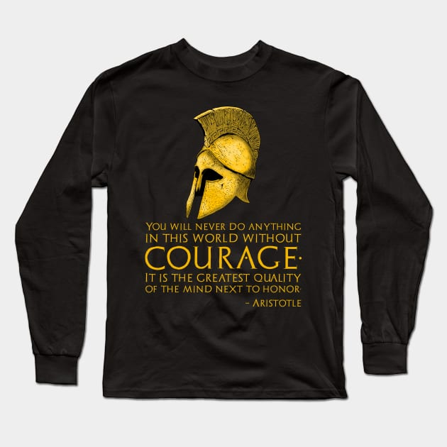 You will never do anything in this world without courage. It is the greatest quality of the mind next to honor. – Aristotle Long Sleeve T-Shirt by Styr Designs